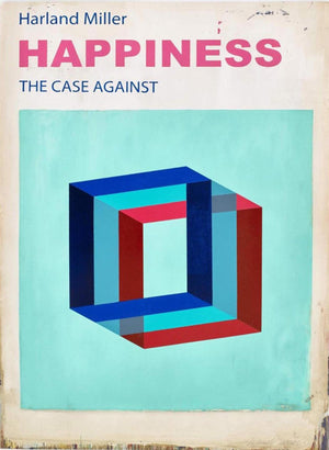 HAPPINESS: THE CASE AGAINST (LARGE)